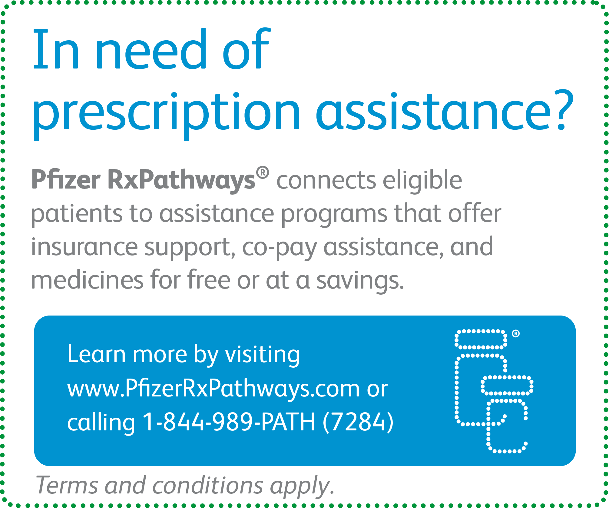 Pfizer RxPathways connects eligible patients to assistance programs that offer insurance support, co-pay assistance, and medicines for free at a savings. 